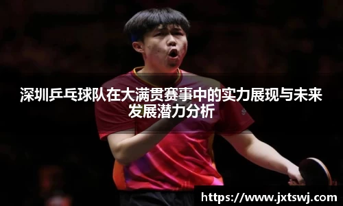 深圳乒乓球队在大满贯赛事中的实力展现与未来发展潜力分析